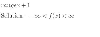 The range of x+1 is -infinity <f(x)<infinity
